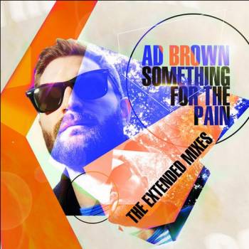 Ad Brown - Something For The Pain (The Extended Mixes)