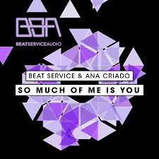 Beat Service & Ana Criado - So Much Of Me Is You (Original Mix)