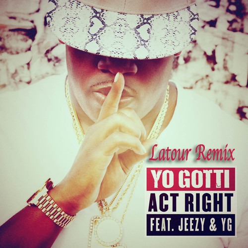 Yo Gotti Feat Young Jeezy & YG - Act Right (Latour Remix)