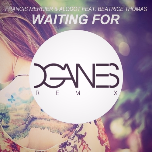 Francis Mercier & Alodot feat. Beatrice Thomas- Waiting For (Oganes Remix)