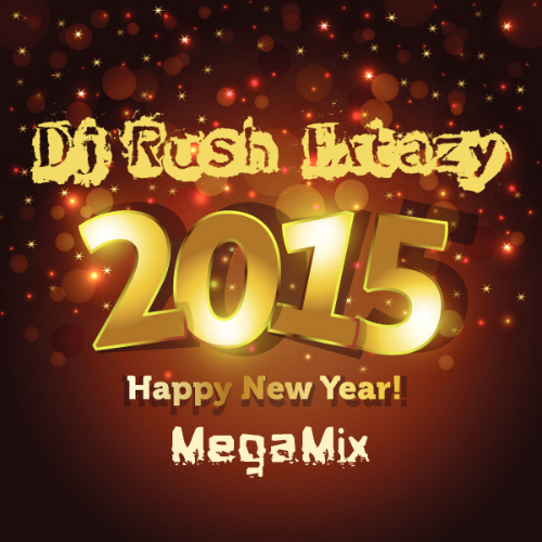 Dj Rush Extazy - Happy New Year 2015 (MegaMix)