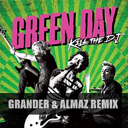 Green Day - Kill The DJ (Grander & Almaz Remix)