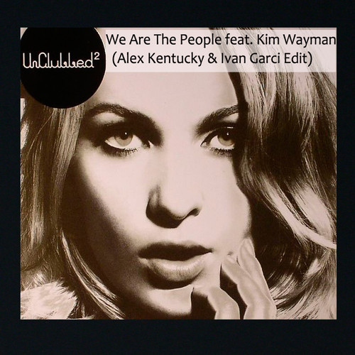 Unclubbed Feat. Kim Wayam - We Are The People (Alex Kentucky & Ivan Garci Edit)