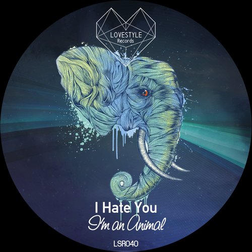 I Hate You - I'm an Animal (Original Mix)