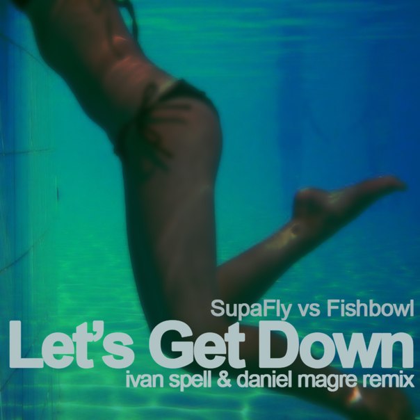 Supafly feat. Fishbowl - Lets Get Down (Ivan Spell & Daniel Magre Remix)