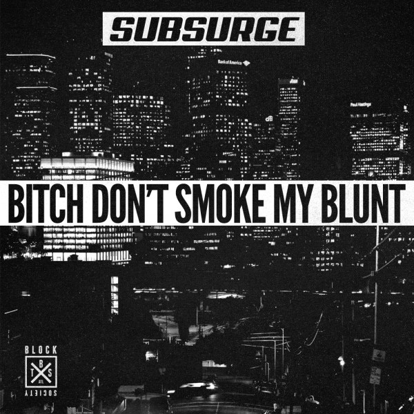 Subsurge - Bitch Don't Smoke My Blunt (Original Mix)