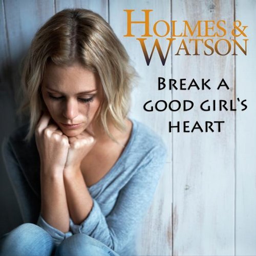 Holmes & Watson - Break A Good Girl's Heart (Original Mix)